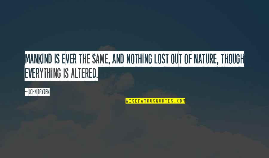 Lost Everything Quotes By John Dryden: Mankind is ever the same, and nothing lost