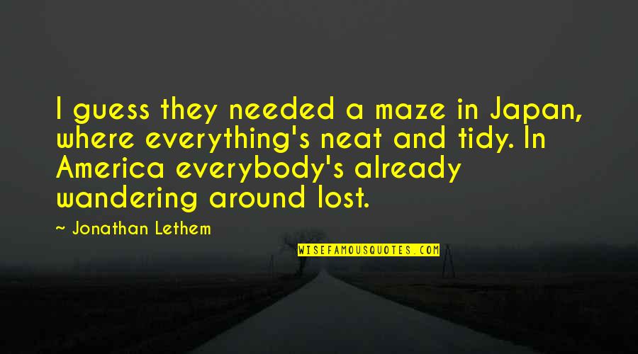 Lost Everything Quotes By Jonathan Lethem: I guess they needed a maze in Japan,