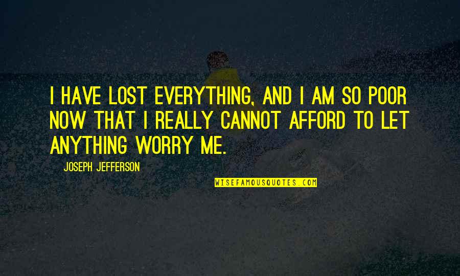 Lost Everything Quotes By Joseph Jefferson: I have lost everything, and I am so