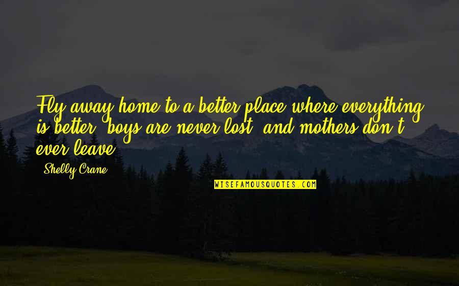 Lost Everything Quotes By Shelly Crane: Fly away home to a better place where