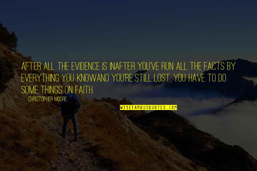 Lost Faith In Everything Quotes By Christopher Moore: After all the evidence is inafter you've run Lost Faith In Everything Quotes By Christopher Moore: After all the evidence is inafter you've run