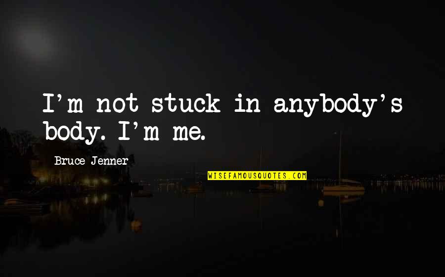 Lost Faith In Love Quotes By Bruce Jenner: I'm not stuck in anybody's body. I'm me.