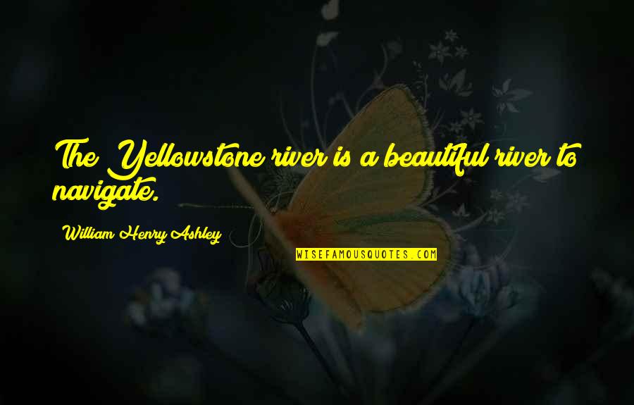 Lost Faith In Someone Quotes By William Henry Ashley: The Yellowstone river is a beautiful river to