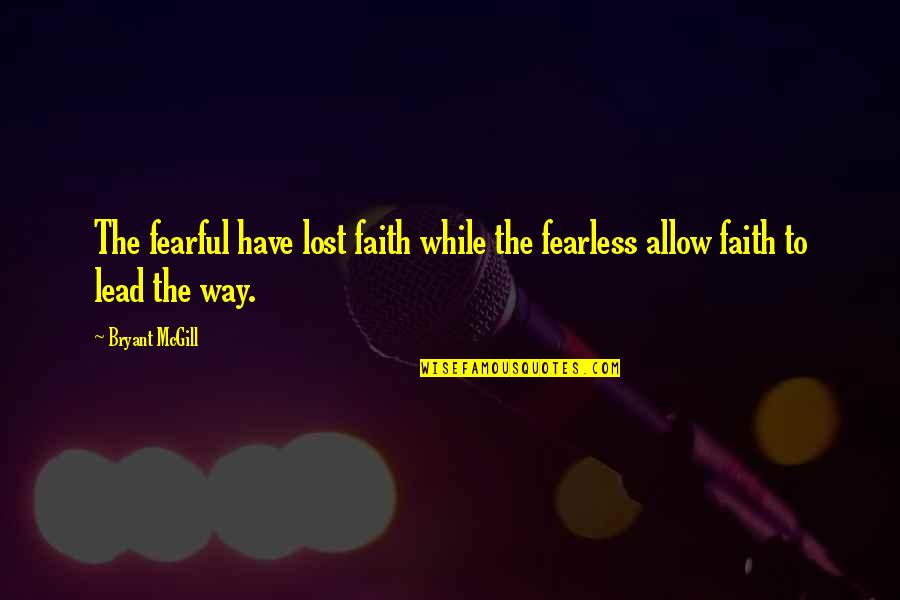 Lost Faith Quotes By Bryant McGill: The fearful have lost faith while the fearless