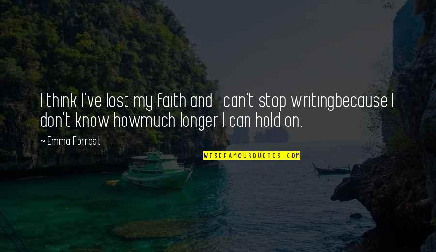 Lost Faith Quotes By Emma Forrest: I think I've lost my faith and I