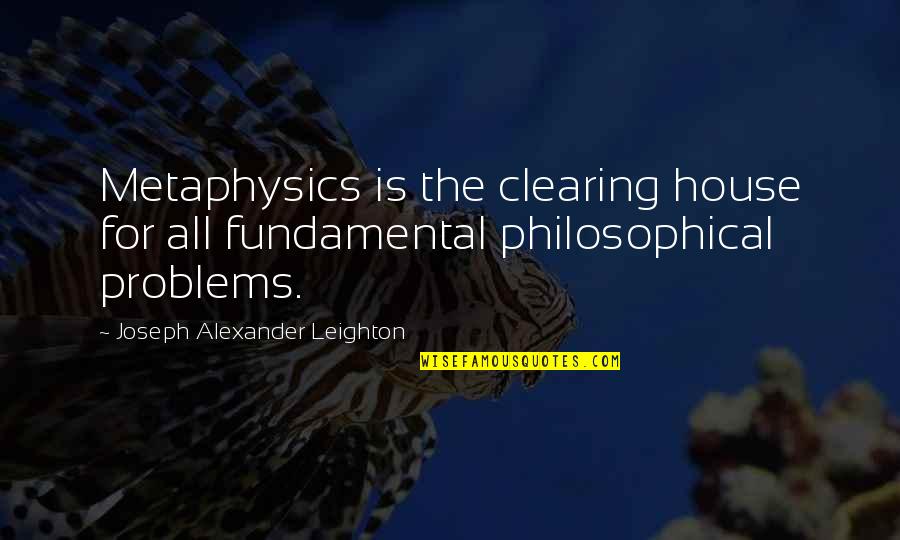 Lost Family Relationships Quotes By Joseph Alexander Leighton: Metaphysics is the clearing house for all fundamental