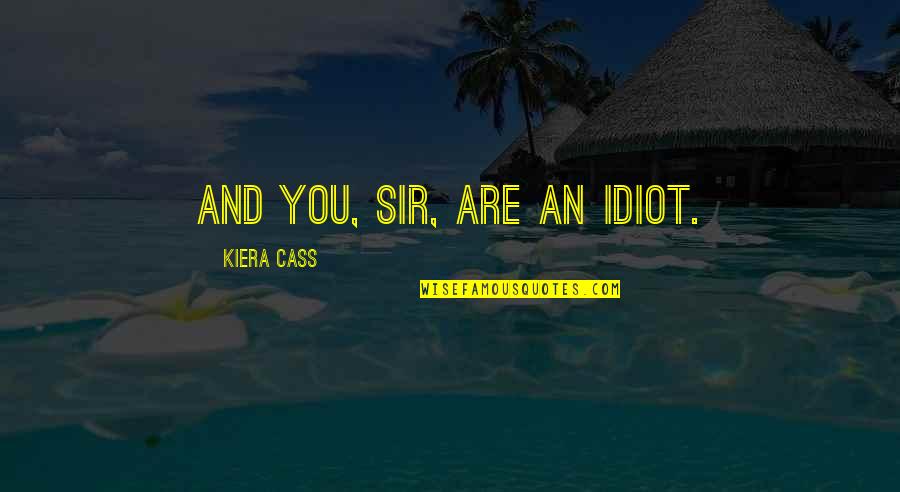 Lost Father Quote Quotes By Kiera Cass: And you, sir, are an idiot.