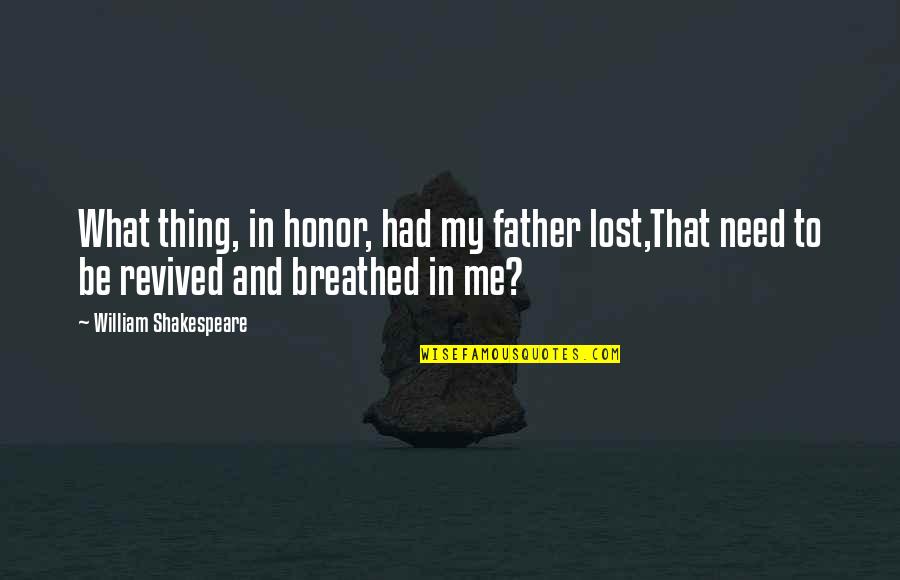 Lost Father Quotes By William Shakespeare: What thing, in honor, had my father lost,That