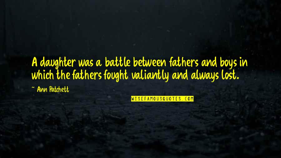 Lost Fathers Quotes By Ann Patchett: A daughter was a battle between fathers and