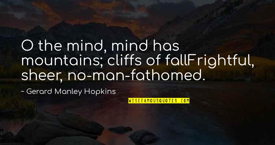 Lost Files Quotes By Gerard Manley Hopkins: O the mind, mind has mountains; cliffs of Lost Files Quotes By Gerard Manley Hopkins: O the mind, mind has mountains; cliffs of