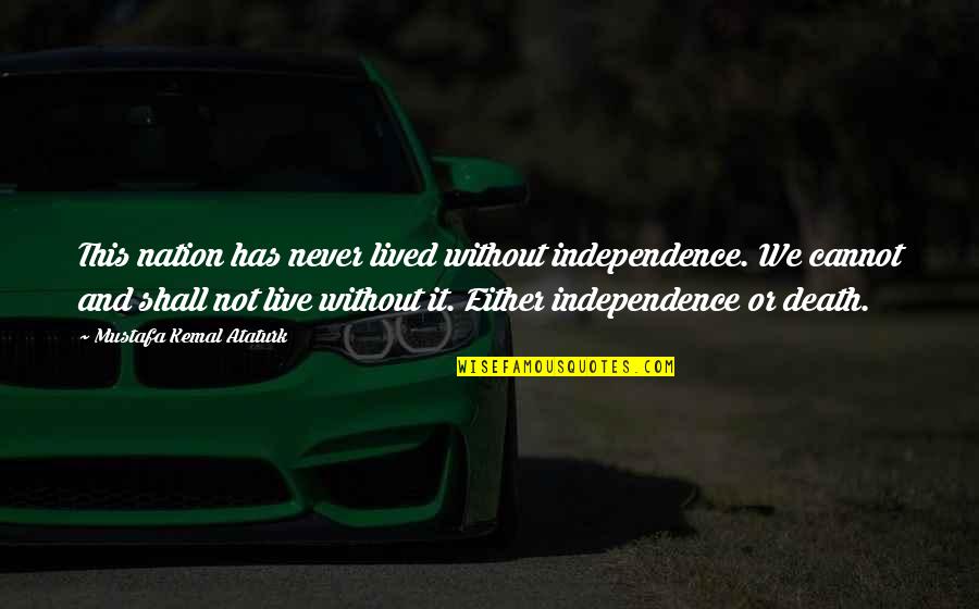 Lost Files Quotes By Mustafa Kemal Ataturk: This nation has never lived without independence. We Lost Files Quotes By Mustafa Kemal Ataturk: This nation has never lived without independence. We