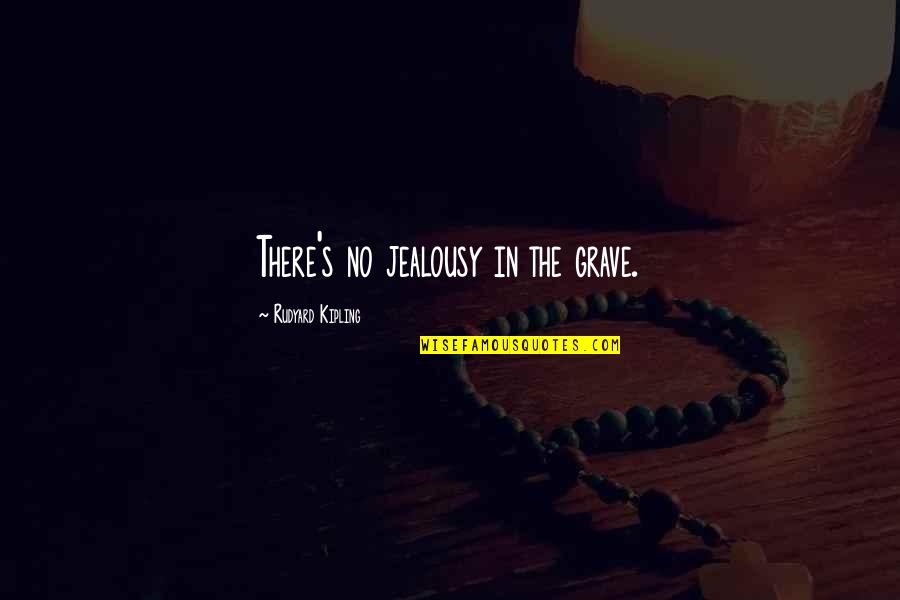 Lost Follow The Leader Quotes By Rudyard Kipling: There's no jealousy in the grave.