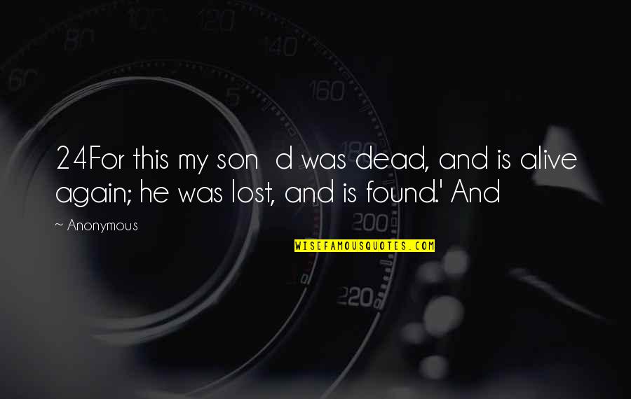 Lost Found Quotes By Anonymous: 24For this my son d was dead, and