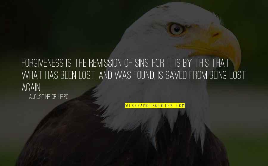 Lost Found Quotes By Augustine Of Hippo: Forgiveness is the remission of sins. For it