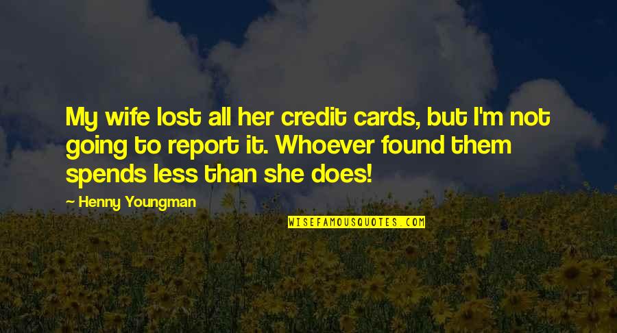 Lost Found Quotes By Henny Youngman: My wife lost all her credit cards, but