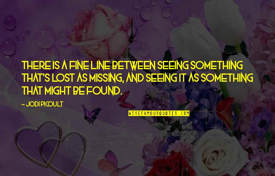 Lost Found Quotes By Jodi Picoult: There is a fine line between seeing something