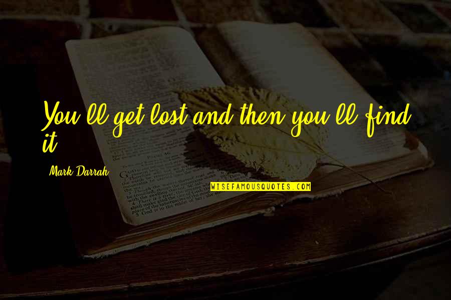 Lost Found Quotes By Mark Darrah: You'll get lost and then you'll find it.