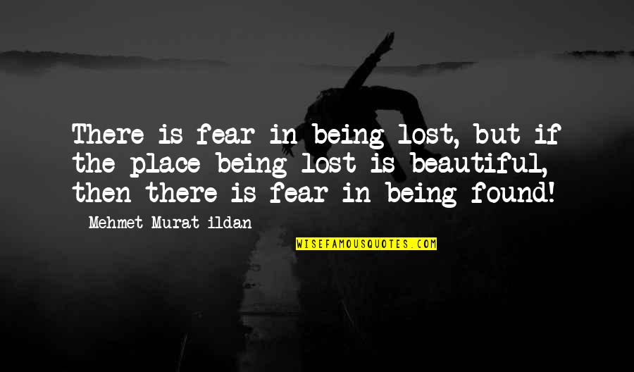 Lost Found Quotes By Mehmet Murat Ildan: There is fear in being lost, but if