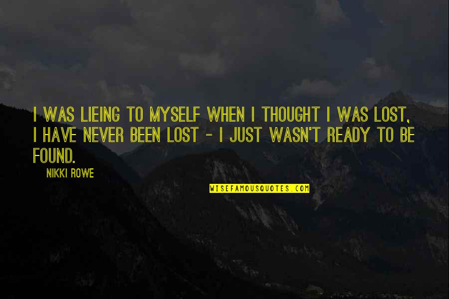 Lost Found Quotes By Nikki Rowe: I was lieing to myself when I thought