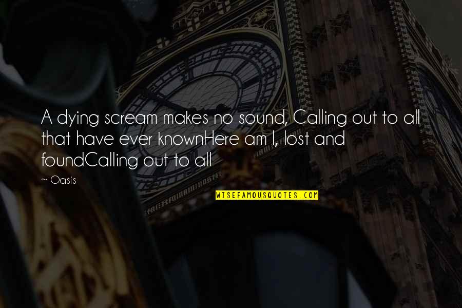 Lost Found Quotes By Oasis: A dying scream makes no sound, Calling out