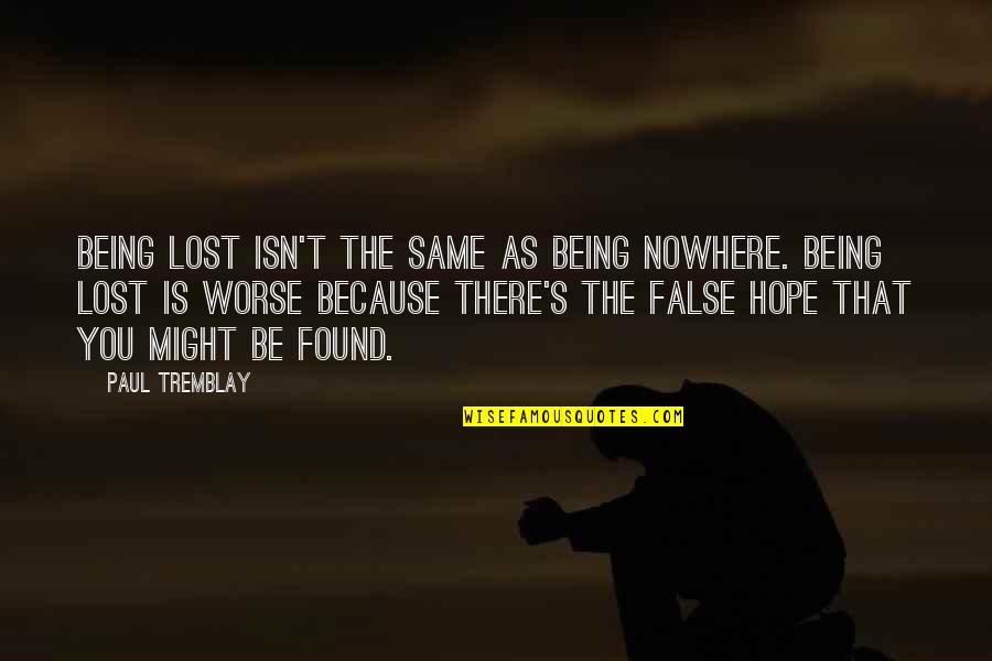Lost Found Quotes By Paul Tremblay: Being lost isn't the same as being nowhere.