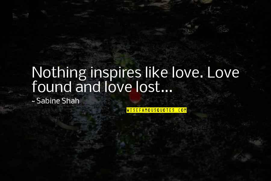 Lost Found Quotes By Sabine Shah: Nothing inspires like love. Love found and love