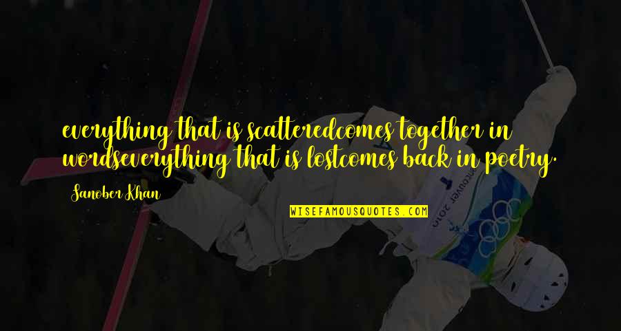 Lost Found Quotes By Sanober Khan: everything that is scatteredcomes together in wordseverything that