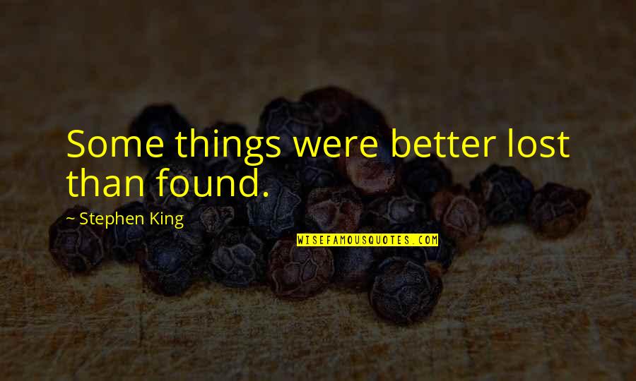 Lost Found Quotes By Stephen King: Some things were better lost than found.