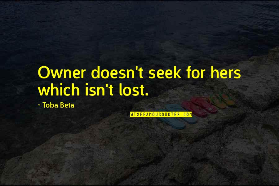 Lost Found Quotes By Toba Beta: Owner doesn't seek for hers which isn't lost.