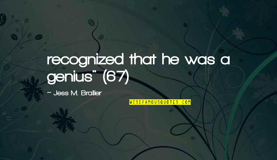 Lost Friends And Love Quotes By Jess M. Brallier: recognized that he was a genius" (67)