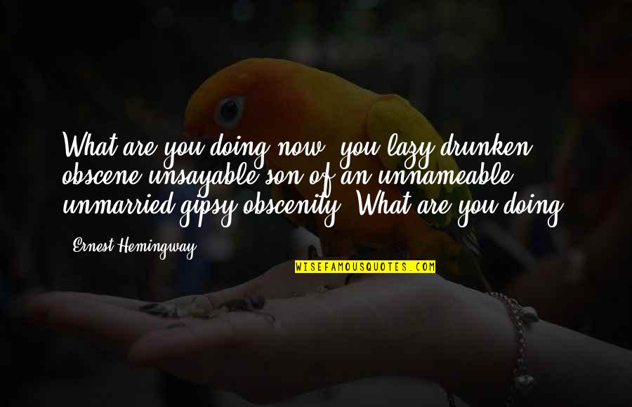 Lost Funny Quotes By Ernest Hemingway,: What are you doing now, you lazy drunken Lost Funny Quotes By Ernest Hemingway,: What are you doing now, you lazy drunken