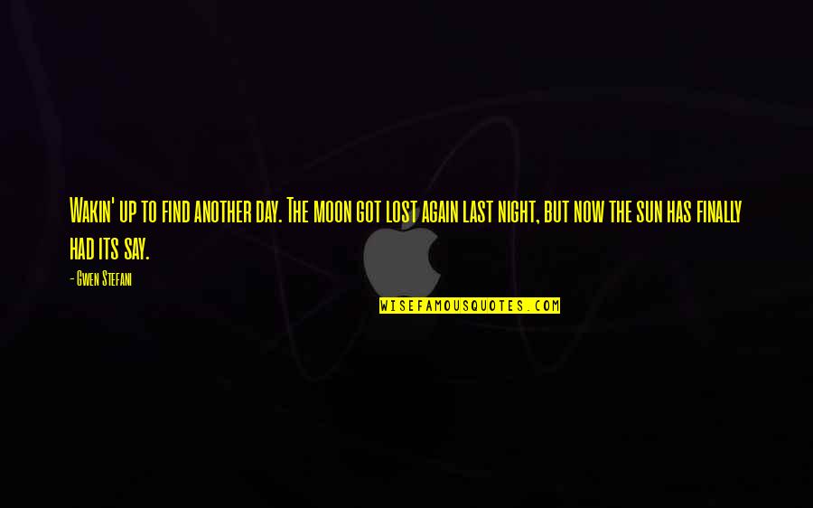 Lost Funny Quotes By Gwen Stefani: Wakin' up to find another day. The moon Lost Funny Quotes By Gwen Stefani: Wakin' up to find another day. The moon