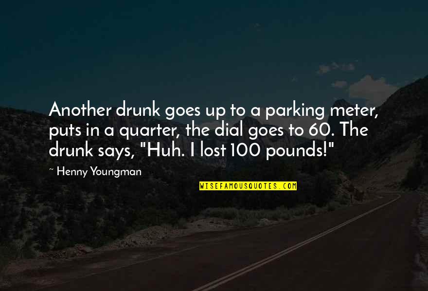 Lost Funny Quotes By Henny Youngman: Another drunk goes up to a parking meter,