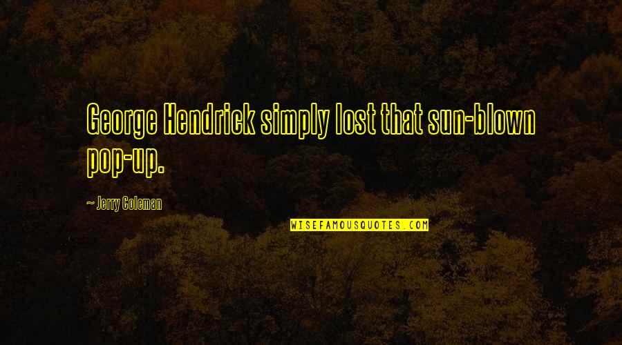 Lost Funny Quotes By Jerry Coleman: George Hendrick simply lost that sun-blown pop-up. Lost Funny Quotes By Jerry Coleman: George Hendrick simply lost that sun-blown pop-up.