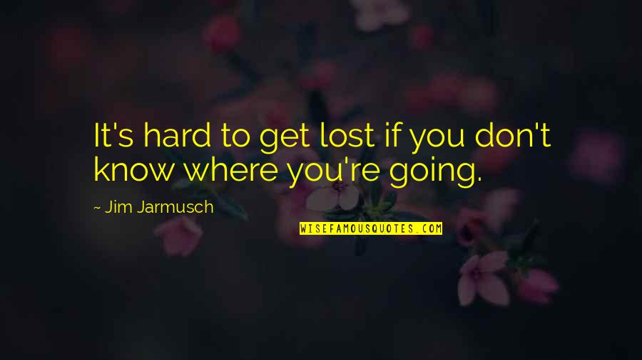 Lost Funny Quotes By Jim Jarmusch: It's hard to get lost if you don't Lost Funny Quotes By Jim Jarmusch: It's hard to get lost if you don't