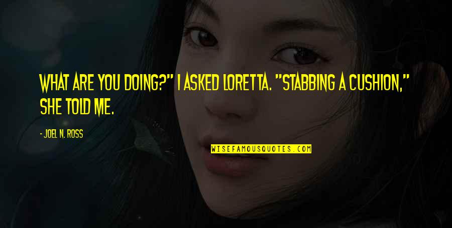 Lost Funny Quotes By Joel N. Ross: What are you doing?" I asked Loretta. "Stabbing