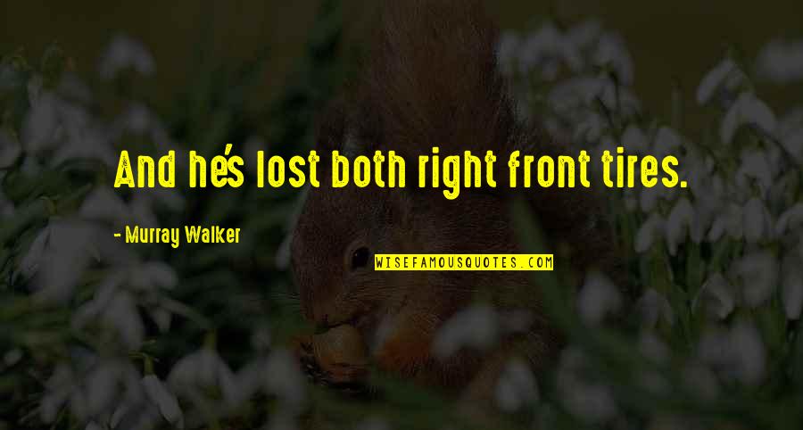Lost Funny Quotes By Murray Walker: And he's lost both right front tires. Lost Funny Quotes By Murray Walker: And he's lost both right front tires.