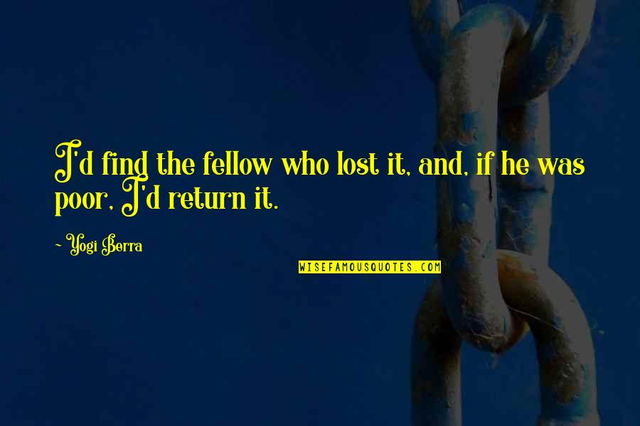 Lost Funny Quotes By Yogi Berra: I'd find the fellow who lost it, and,