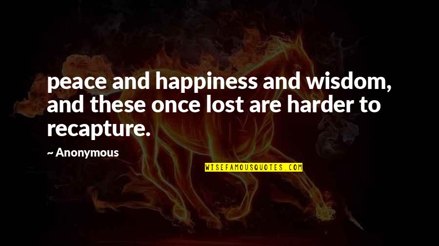 Lost Happiness Quotes By Anonymous: peace and happiness and wisdom, and these once