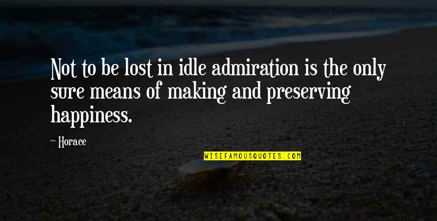 Lost Happiness Quotes By Horace: Not to be lost in idle admiration is