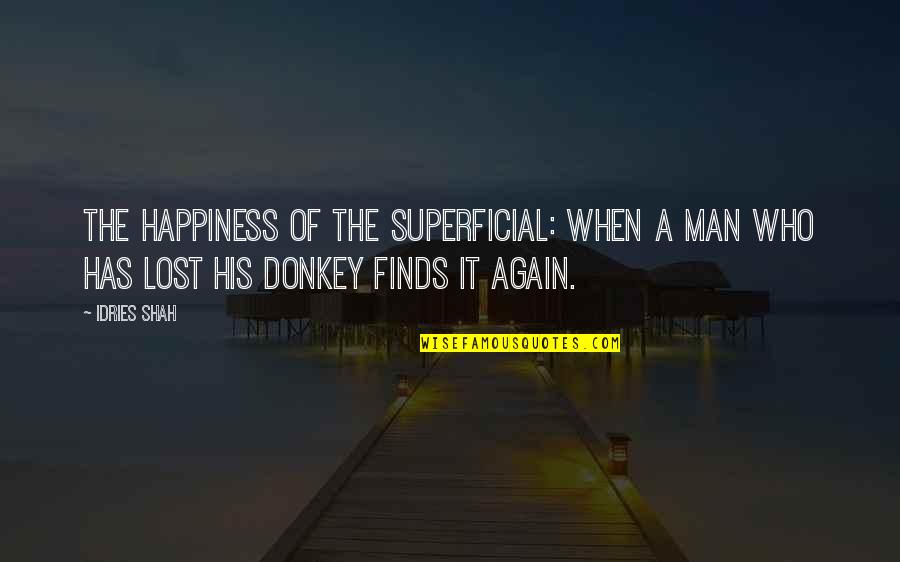 Lost Happiness Quotes By Idries Shah: The happiness of the superficial: when a man