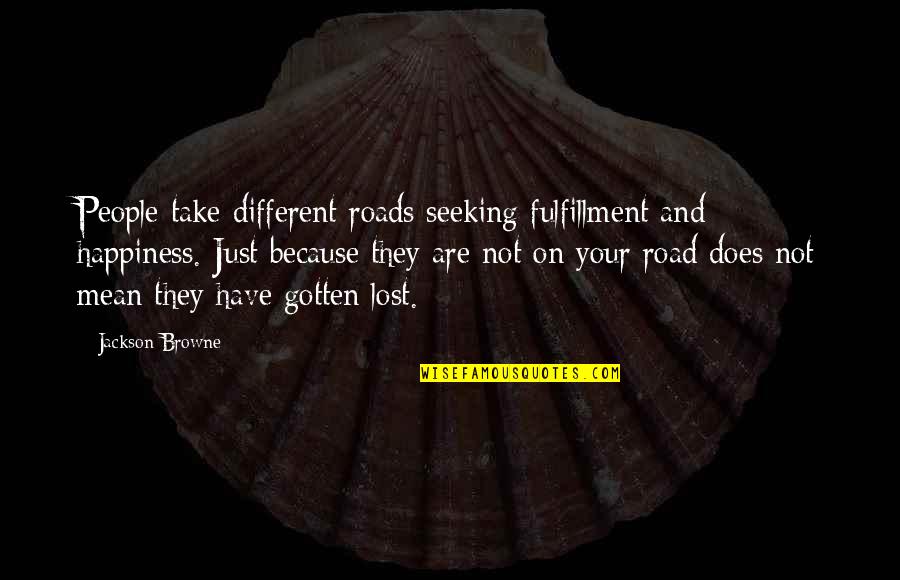 Lost Happiness Quotes By Jackson Browne: People take different roads seeking fulfillment and happiness.