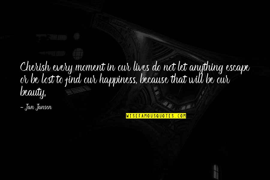Lost Happiness Quotes By Jan Jansen: Cherish every moment in our lives do not