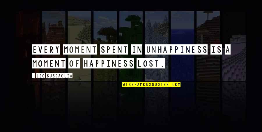 Lost Happiness Quotes By Leo Buscaglia: Every moment spent in unhappiness is a moment