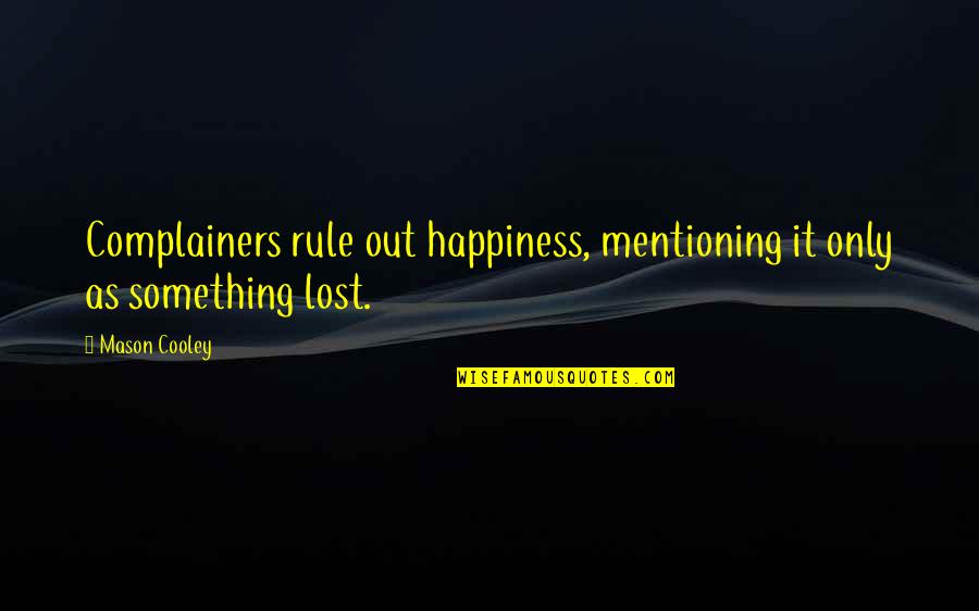 Lost Happiness Quotes By Mason Cooley: Complainers rule out happiness, mentioning it only as