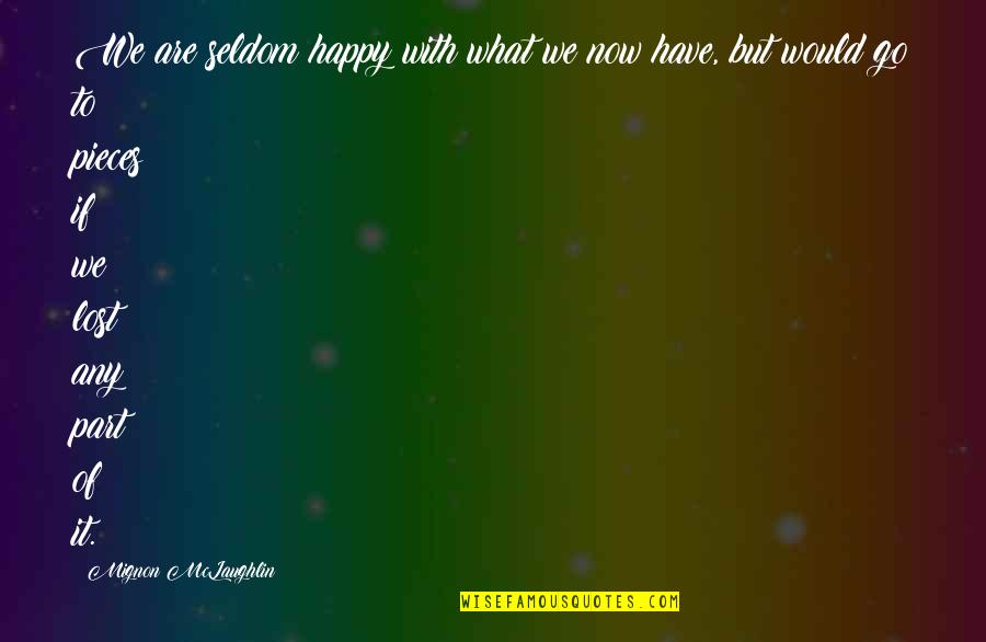 Lost Happiness Quotes By Mignon McLaughlin: We are seldom happy with what we now