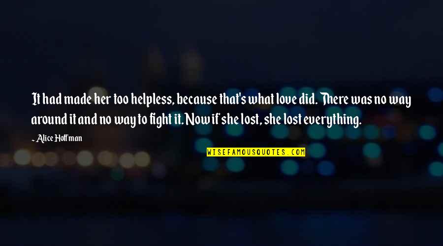 Lost Her Love Quotes By Alice Hoffman: It had made her too helpless, because that's