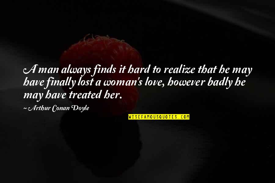 Lost Her Love Quotes By Arthur Conan Doyle: A man always finds it hard to realize