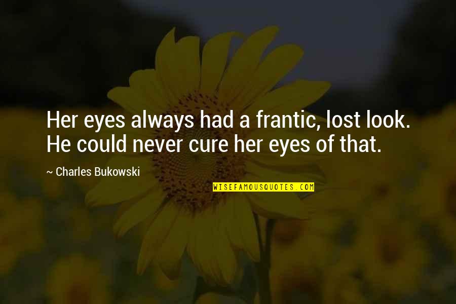 Lost Her Love Quotes By Charles Bukowski: Her eyes always had a frantic, lost look.