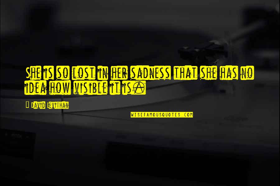 Lost Her Quotes By David Levithan: She is so lost in her sadness that